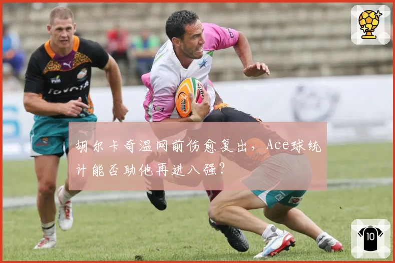 胡尔卡奇温网前伤愈复出,Ace球统计能否助他再进八强?