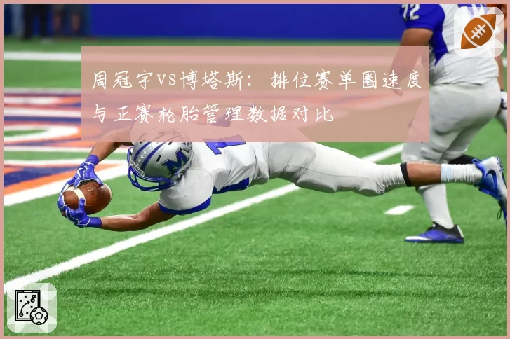 周冠宇vs博塔斯：排位赛单圈速度与正赛轮胎管理数据对比